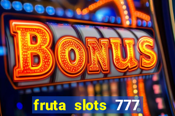 fruta slots 777 mega jackpot paga mesmo